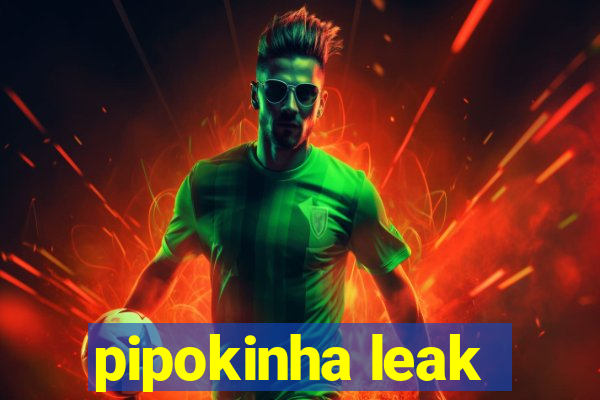 pipokinha leak